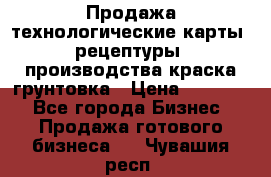 Продажа технологические карты (рецептуры) производства краска,грунтовка › Цена ­ 30 000 - Все города Бизнес » Продажа готового бизнеса   . Чувашия респ.